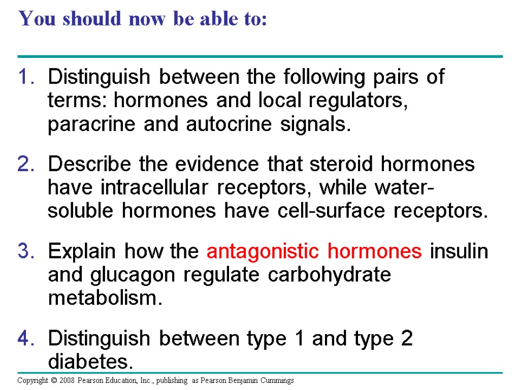 You should now be able to: Distinguish between the following pairs of terms: hormones
